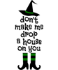 Don t Make Me Drop A House On You Wicked Witch Hat & Shoes png, sublimation.png