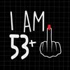 I Am 53 Plus 1 Svg, Woman 54th Birthday Svg, Birthday Girl Svg, 54th Birthday Svg, Women Birthday Svg - 1.jpg