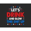 MR-1872023114342-lets-drink-and-blow-shit-up-4th-of-july-american-flag-image-1.jpg