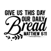 Give us this day our daily bread matthew 6 11-01.png