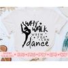 MR-207202315228-why-walk-when-you-can-dance-svg-dance-girl-svg-dancer-shirt-image-1.jpg