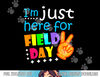 Field Day School Teacher I m Just Here For Field Day 2023  png, sublimation copy.jpg