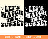 Let's go watch the sunset hoodie Svg,oversize hoodie Png,Aesthetic Svg,Png,Summer Shirt Png,Svg,Sunset Shirt Svg,Watch The Sunset Svg,Png - 1.jpg