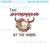 Take motherhood by the horns bull cow skull flowers butterfly girly country western popular best seller png sublimation design download - 1.jpg