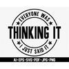 MR-277202314511-everyone-was-thinking-it-svg-sarcastic-svg-i-just-said-it-image-1.jpg