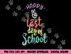 Happy Last Day Of School - Funny End Of Year Shirt Teacher  png, sublimation copy.jpg