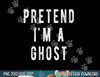 Pretend in a Ghost - Funny Easy Lazy Halloween Costume Ghost png, sublimation copy.jpg