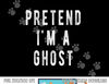 Pretend in a Ghost - Funny Easy Lazy Halloween Costume Ghost png, sublimation copy.jpg