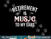 Retirement Is Music To My Ears Retired Music Teacher Funny  png, sublimation copy.jpg