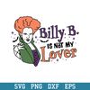 Billy Butcherson Is Not My Lover Hocus Pocus Svg, Hocus Pocus Svg, Halloween Svg, Png Dxf Eps Digital File.jpeg