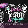 MR-482023105334-this-teacher-runs-on-coffee-and-magic-svg-mouse-ears-svg-bow-image-1.jpg