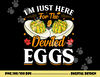 I m Just Here For The Deviled Eggs png, sublimation copy.jpg