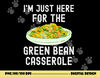 I m Just Here For The Green Bean Casserole Thanksgiving png, sublimation copy.jpg