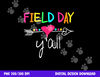 Field Day Y all Funny Shirt For Teacher Kids Field Day 2023  png, sublimation copy.jpg