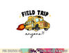 Field Trip Anyone Teacher Field Day Funny Presents Gift  png, sublimation copy.jpg