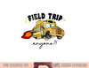 Field Trip Anyone Teacher Field Day Funny Presents Gift  png, sublimation copy.jpg