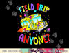 Field Trip Anyone Teacher Teaching School Bus Back To School  png, sublimation copy.jpg