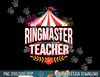 Ringmaster Teacher Circus  png, sublimation Carnival Back To School copy.jpg