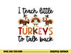 I Teach Little Turkeys To Talk Back Thanksgiving SLP Turkey png, sublimation copy.jpg