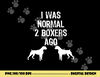 I Was Normal 2 Boxers Ago - Funny Dog T Shirt copy.jpg