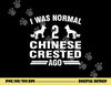 I Was Normal 2 Chinese Crested Ago Puff Dog Lover  png, sublimation copy.jpg