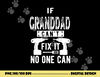 If Granddad Can t Fix It No One Can Grandpa png, sublimation copy.jpg