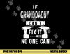 If Granddaddy Can t Fix It No One Can Grandpa png, sublimation copy.jpg