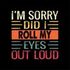 MR-68202314552-im-sorry-did-i-roll-my-eyes-out-loud-png-digital-download-image-1.jpg