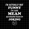 MR-78202332514-im-actually-not-funny-im-just-mean-svg-and-people-image-1.jpg