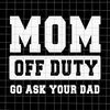 MR-782023155715-mom-off-duty-go-ask-your-dad-svg-funny-quote-wife-husband-image-1.jpg
