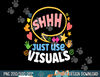 Shhh Just Use Visuals Special-needs Education Inclusion  png, sublimation copy.jpg