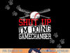 Shut Up Im Doing Game Changer for a Game Changer Baseball png, sublimation.jpg