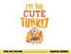 Im The Cute Turkey Funny Matching Thanksgiving Family Girls png, sublimation copy.jpg