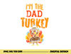 Im The Dad Turkey Funny Thanksgiving Matching Daddy Papa Men png, sublimation copy.jpg