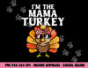 Im The Mama Turkey Matching Family Thanksgiving Mom Women png, sublimation copy.jpg