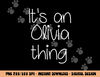 IT S AN OLIVIA THING Funny Birthday Women Name Gift Idea png, sublimation copy.jpg