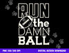 Football Season Run the Damn Ball for the Fan png, sublimation copy.jpg