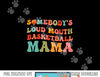 Somebody s Loudmouth Basketball Mama, Basketball Mothers Day  png, sublimation copy.jpg