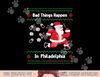 Funny Bad Things Happen in Philadelphia Christmas Sweater png, sublimation copy.jpg