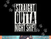 STRAIGHT OUTTA NIGHT SHIFT Shirt Funny Nurse RN T Shirt Gift png, sublimation.jpg