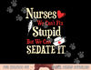 Funny For Nurses We Can t Fix Stupid But We Can Sedate It  png, sublimation copy.jpg
