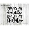 MR-1482023134828-mom-bestie-svg-always-my-mother-forever-my-friend-svg-mother-image-1.jpg