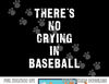 There s No Crying In Baseball Funny png, sublimation.jpg