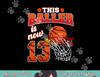 This Basketball Baller Is Now 13 Years Old Happy My Birthday  png, sublimation copy.jpg