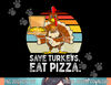 Turkey Funny Thanksgiving Save Turkeys Eat Pizza Men Boys png, sublimation.jpg