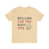 Spilling The Tea Since 1773 Shirt 4th Of July Tshirt America Boston Tea Party Fourth Of July Tee USA History Nerd Gift for History Teacher - 8.jpg