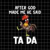 MR-1582023155943-after-god-made-me-he-said-ta-da-png-funny-chicken-png-image-1.jpg