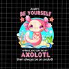 MR-158202318620-always-be-yourself-funny-axolotl-lover-png-salamander-axolotl-image-1.jpg