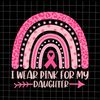 MR-1882023103642-i-wear-pink-for-my-daughter-svg-breast-cancer-pink-rainbow-image-1.jpg