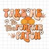 MR-1882023105818-take-me-to-the-pumpkin-patch-svg-quote-halloween-svg-funny-image-1.jpg